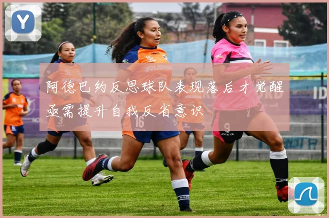 阿德巴约反思球队表现落后才觉醒亟需提升自我反省意识